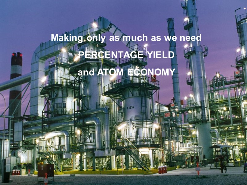 Making only as much as we need PERCENTAGE YIELD  and ATOM ECONOMY